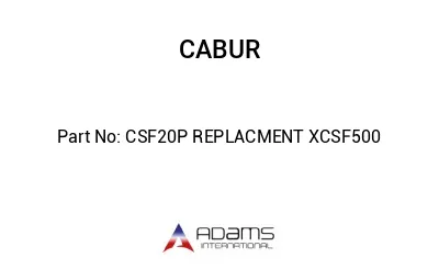 CSF20P REPLACMENT XCSF500