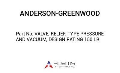 VALVE, RELIEF: TYPE PRESSURE AND VACUUM, DESIGN RATING 150 LB